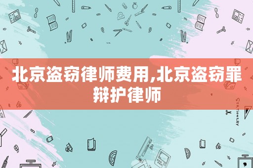 北京盜竊律師費用,北京盜竊罪辯護(hù)律師