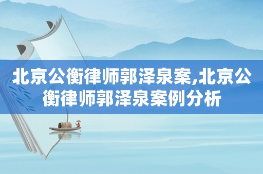 北京公衡律師郭澤泉案,北京公衡律師郭澤泉案例分析