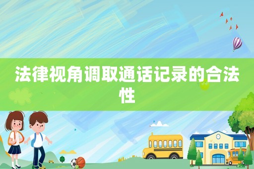 法律視角調取通話記錄的合法性