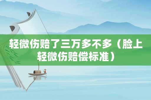 輕微傷賠了三萬多不多（臉上輕微傷賠償標(biāo)準(zhǔn)）