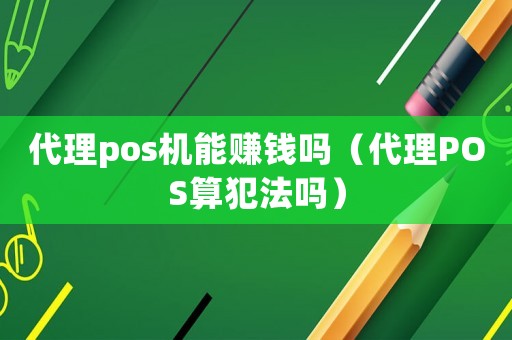 代理pos機能賺錢嗎（代理POS算犯法嗎）