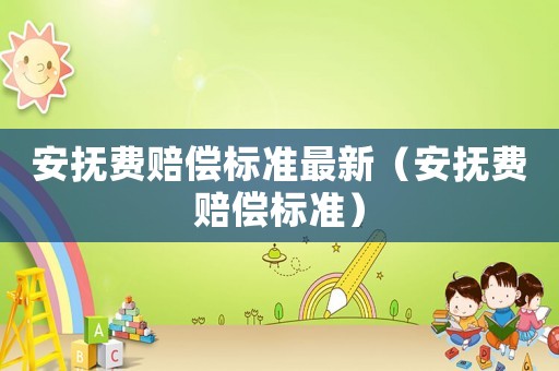 安撫費賠償標準最新（安撫費賠償標準）