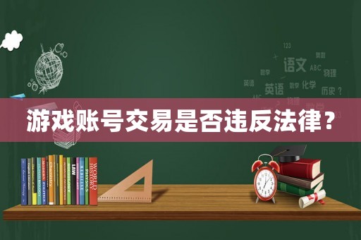 游戲賬號交易是否違反法律？