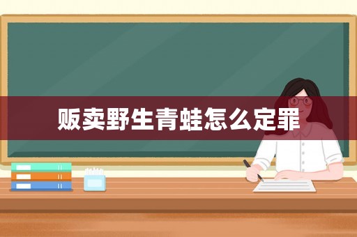 販賣野生青蛙怎么定罪