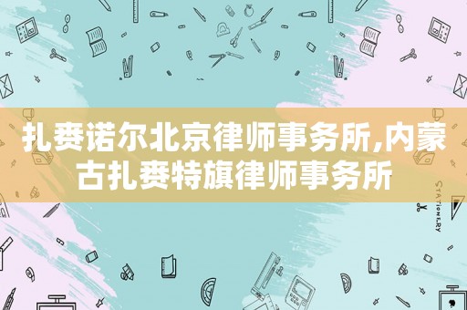 扎賚諾爾北京律師事務(wù)所,內(nèi)蒙古扎賚特旗律師事務(wù)所