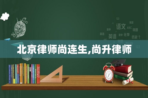 北京律師尚連生,尚升律師