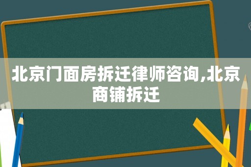 北京門面房拆遷律師咨詢,北京商鋪拆遷