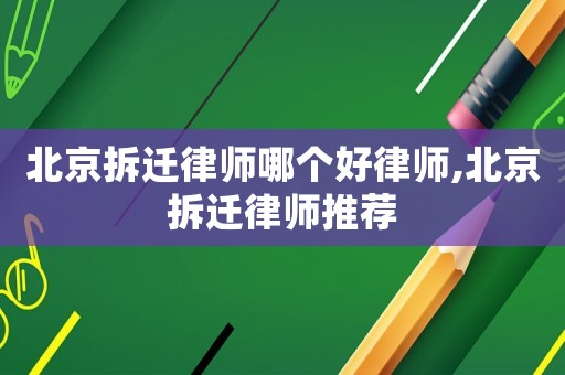 北京拆遷律師哪個(gè)好律師,北京拆遷律師推薦