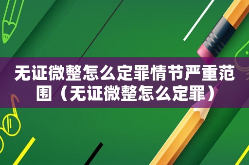 無證微整怎么定罪情節嚴重范圍（無證微整怎么定罪）