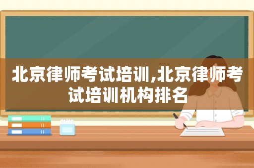 北京律師考試培訓,北京律師考試培訓機構排名