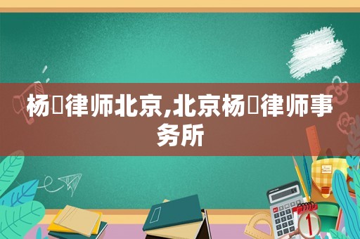 楊燚律師北京,北京楊祎律師事務所