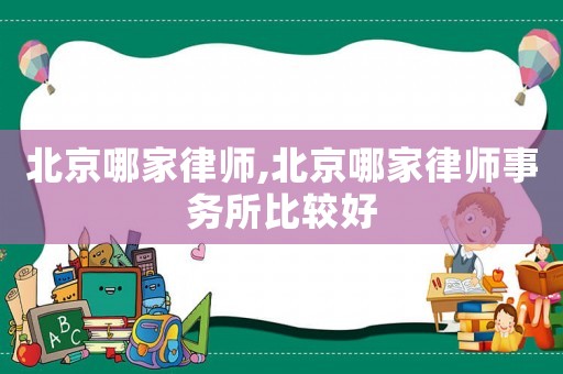 北京哪家律師,北京哪家律師事務(wù)所比較好