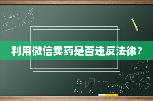 利用微信賣藥是否違反法律？