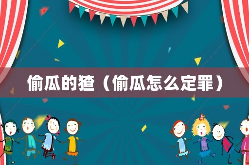 偷瓜的猹（偷瓜怎么定罪）
