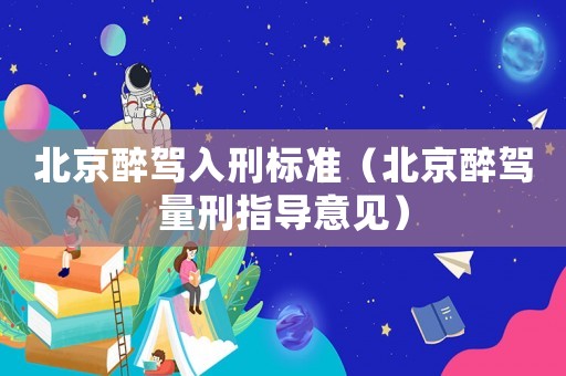 北京醉駕入刑標準（北京醉駕量刑指導意見）