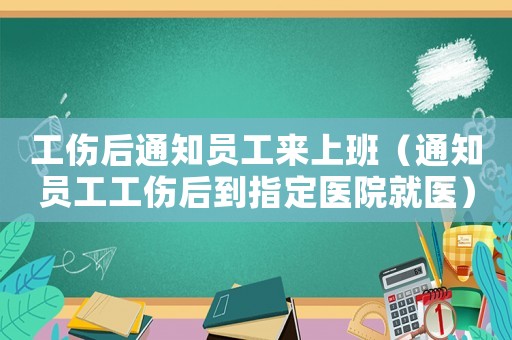 工傷后通知員工來(lái)上班（通知員工工傷后到指定醫(yī)院就醫(yī)）