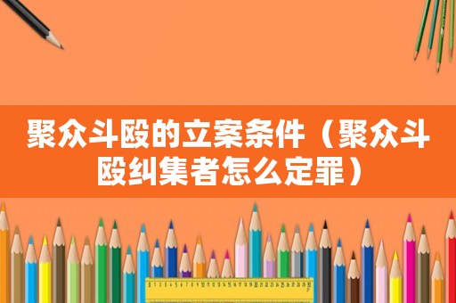 聚眾斗毆的立案條件（聚眾斗毆糾集者怎么定罪）