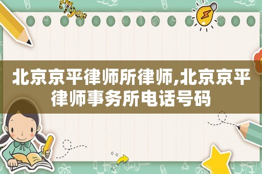 北京京平律師所律師,北京京平律師事務所電話號碼