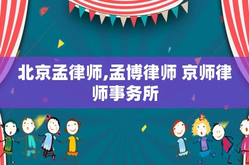 北京孟律師,孟博律師 京師律師事務所