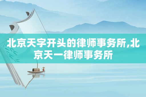 北京天字開頭的律師事務所,北京天一律師事務所
