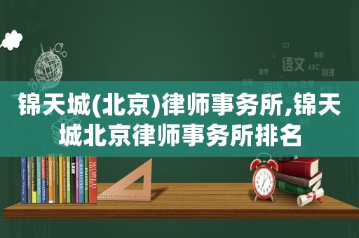 錦天城(北京)律師事務所,錦天城北京律師事務所排名
