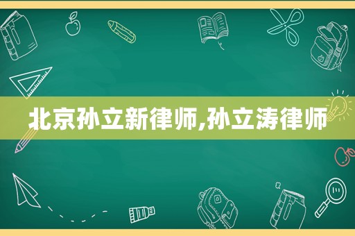 北京孫立新律師,孫立濤律師