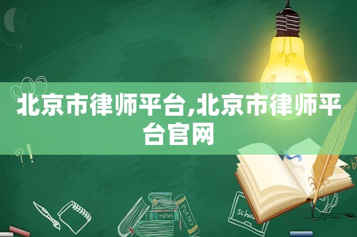 北京市律師平臺,北京市律師平臺官網