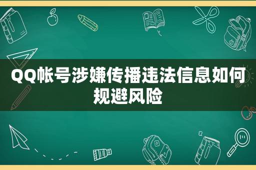 QQ帳號涉嫌傳播違法信息如何規(guī)避風(fēng)險