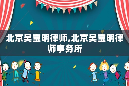 北京吳寶明律師,北京吳寶明律師事務所