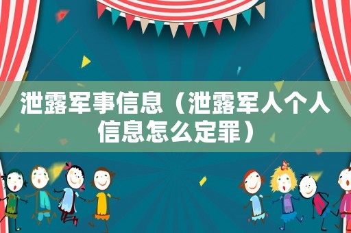 泄露軍事信息（泄露軍人個人信息怎么定罪）