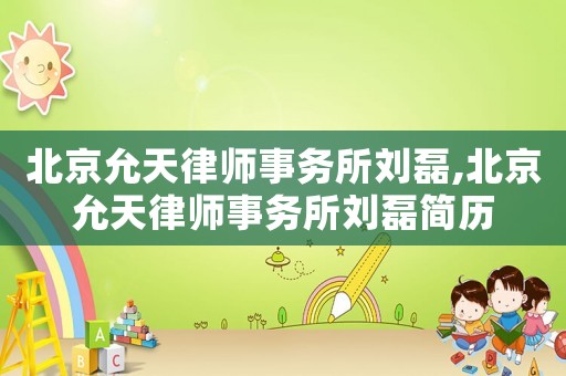 北京允天律師事務所劉磊,北京允天律師事務所劉磊簡歷
