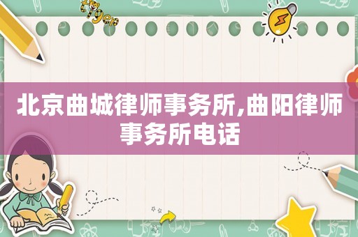 北京曲城律師事務所,曲陽律師事務所電話