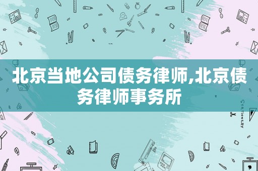 北京當地公司債務律師,北京債務律師事務所