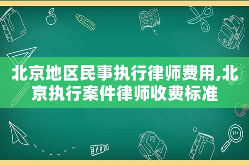 北京地區民事執行律師費用,北京執行案件律師收費標準