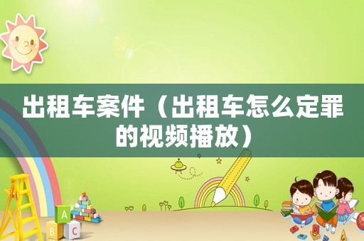 出租車案件（出租車怎么定罪的視頻播放）