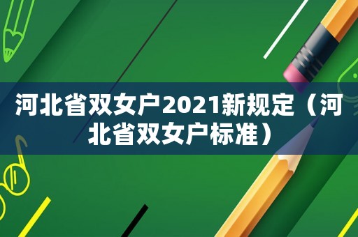 河北省雙女戶2021新規定（河北省雙女戶標準）