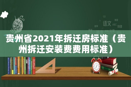 貴州省2021年拆遷房標(biāo)準(zhǔn)（貴州拆遷安裝費(fèi)費(fèi)用標(biāo)準(zhǔn)）