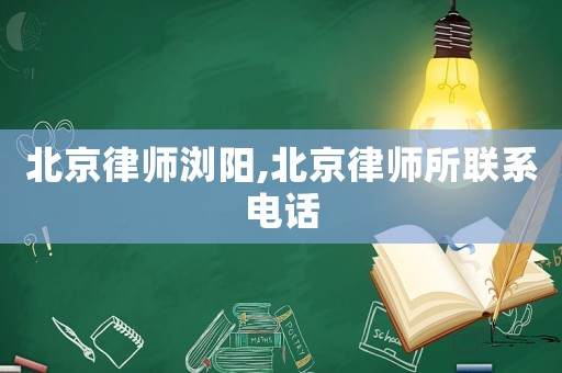 北京律師瀏陽(yáng),北京律師所聯(lián)系電話