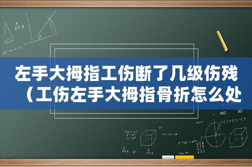 左手大拇指工傷斷了幾級(jí)傷殘（工傷左手大拇指骨折怎么處理）