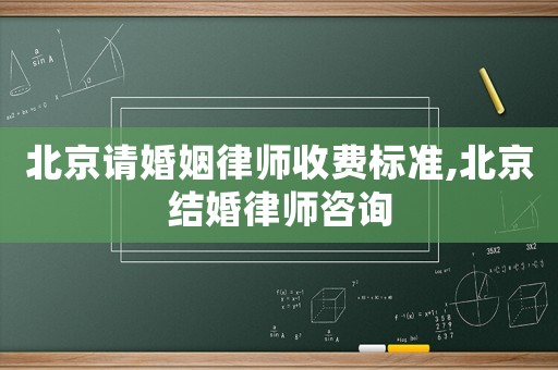 北京請婚姻律師收費標準,北京結婚律師咨詢