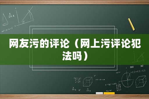 網友污的評論（網上污評論犯法嗎）