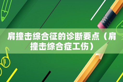 肩撞擊綜合征的診斷要點(diǎn)（肩撞擊綜合癥工傷）