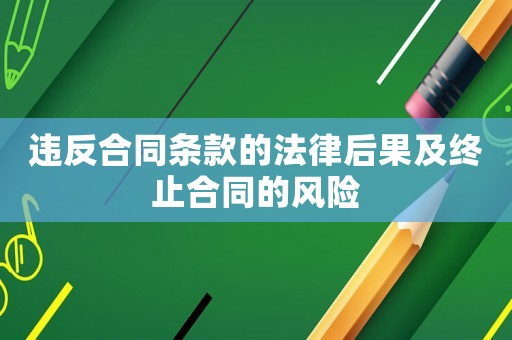 違反合同條款的法律后果及終止合同的風(fēng)險(xiǎn)