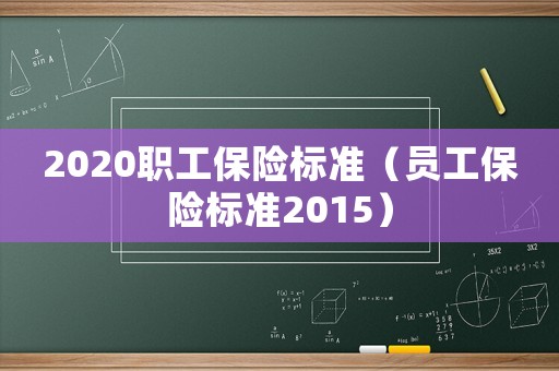 2020職工保險標準（員工保險標準2015）