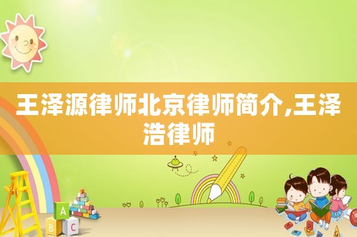 王澤源律師北京律師簡介,王澤浩律師