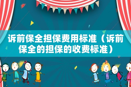 訴前保全擔保費用標準（訴前保全的擔保的收費標準）