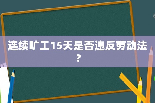 連續曠工15天是否違反勞動法？