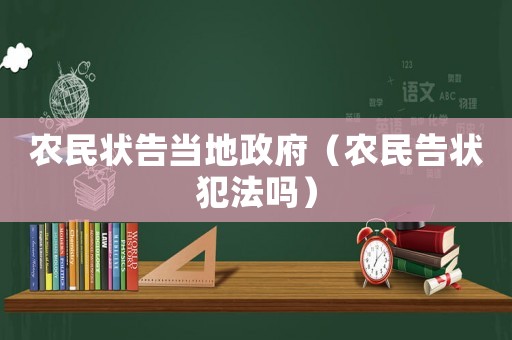 農(nóng)民狀告當(dāng)?shù)卣ㄞr(nóng)民告狀犯法嗎）