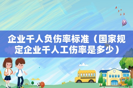 企業千人負傷率標準（國家規定企業千人工傷率是多少）