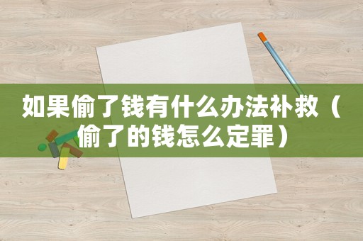 如果偷了錢有什么辦法補救（偷了的錢怎么定罪）
